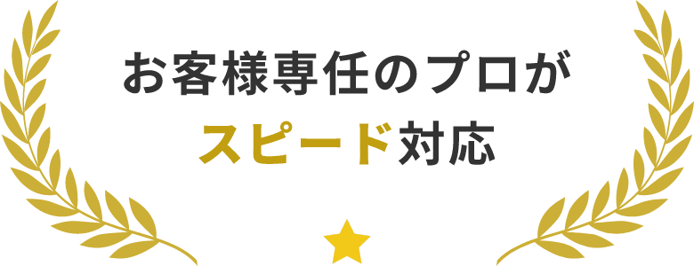 お客様専任のプロがスピード対応