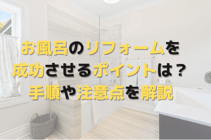 お風呂のリフォームを成功させるポイントは？手順や注意点を解説