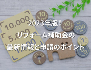 2023年版！リフォーム補助金の最新情報と申請のポイント