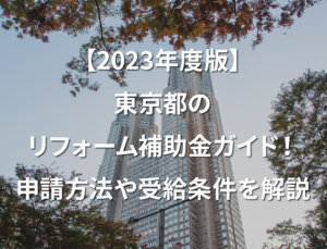 【2023年度版】東京都のリフォーム補助金ガイド！申請方法や受給条件を解説