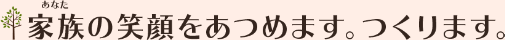 家族の笑顔をあつめます。つくります。