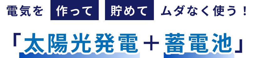 電気を作って貯めてムダなく使う！「太陽光発電＋蓄電池」