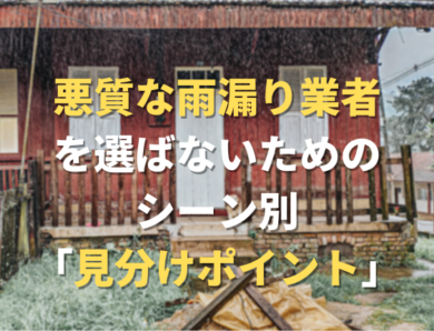 悪質な雨漏り業者を選ばないためのシーン別「見分けポイント」