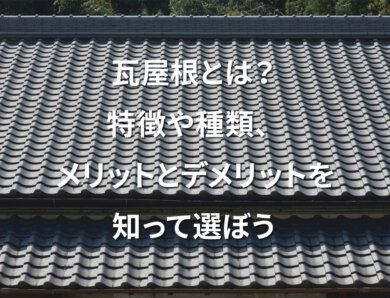 瓦屋根とは？特徴や種類、メリットとデメリットを知って選ぼう