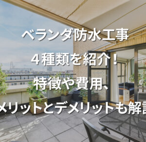 ベランダ防水工事4種類を紹介!特徴や費用、メリットとデメリットも解説