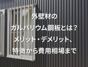 「外壁材のガルバリウム鋼板とは？メリット・デメリット、特徴から費用相場まで」記事サムネイル