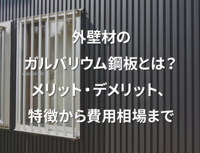 外壁材のガルバリウム鋼板とは？メリット・デメリット、特徴から費用相場まで