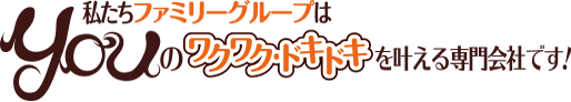 私たちファミリー工房はYouのワクワク・ドキドキを叶える専門会社です