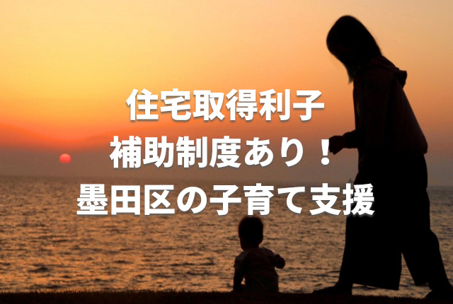 非公開: 【墨田区の子育て支援】三世代同居または近居の住宅取得支援制度あり！