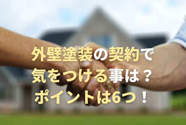 外壁塗装の契約で気をつける事は？ポイントは6つ！