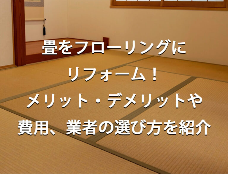 畳をフローリングにリフォーム！メリット・デメリットや費用、業者の選び方を紹介