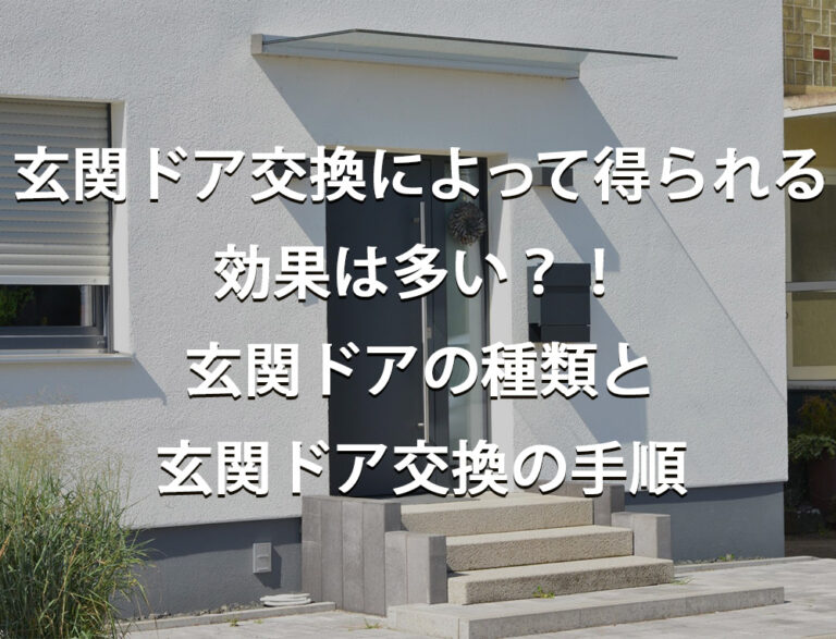 玄関ドア交換によって得られる効果は多い？！　玄関ドアの種類と玄関ドア交換の手順