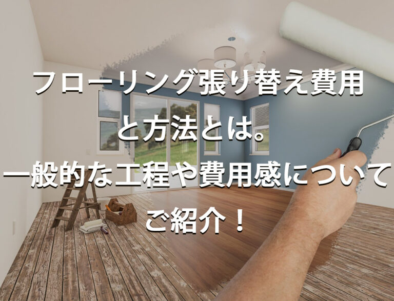 フローリング張り替え費用と方法とは。一般的な工程や費用感についてもご紹介！