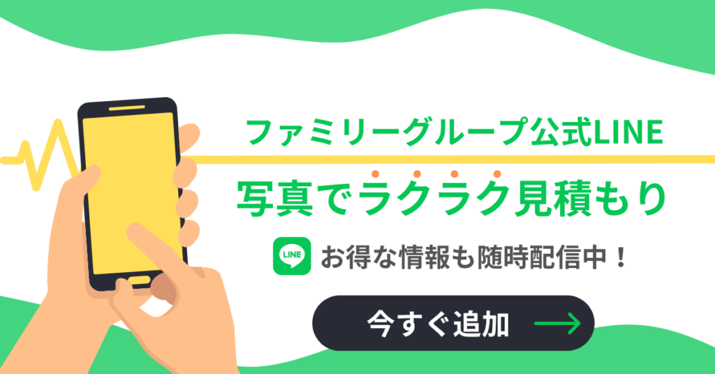 ファミリーグループ公式LINE　写真でラクラク見積もり　お得な情報も随時配信中！　今すぐ追加